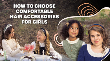 Blog banner on How to Choose Comfortable Hair Accessories for Girls